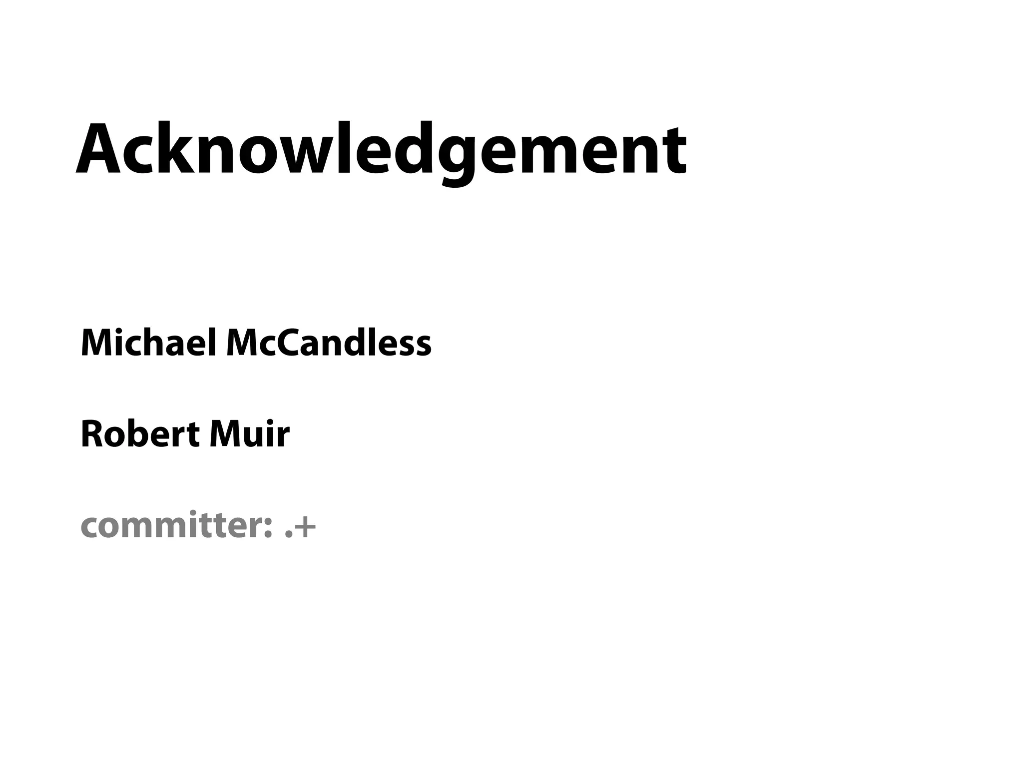 Acknowledgement

Michael McCandless

Robert Muir

committer: .+
 