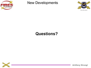 Artillery Strong! 
New Developments 
Questions? 
