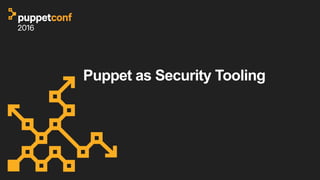 Puppet as Security Tooling
 
