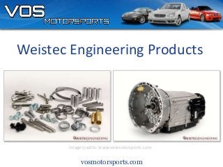 vosmotorsports.com
Weistec Engineering Products
Image credits: www.vosmotorsports.com
 