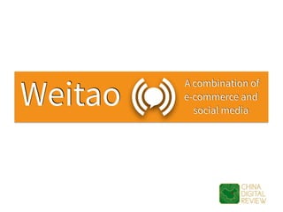 Weitao
A combination of  
e-commerce and
social media
 