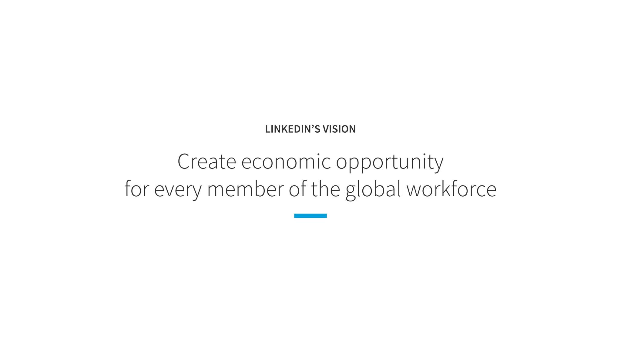 LINKEDIN’S VISION
Create economic opportunity
for every member of the global workforce
 