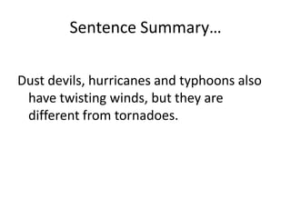 Sentence Summary…
Dust devils, hurricanes and typhoons also
have twisting winds, but they are
different from tornadoes.
 