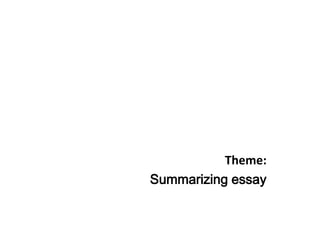 Theme:
Summarizing essay
 
