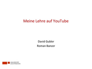 Meine Lehre auf YouTube 
David Gubler 
Roman Banzer 
 