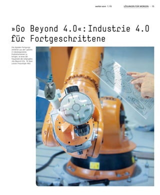 weiter.vorn 1.19 LÖSUNGEN FÜR MORGEN - 15
»Go Beyond 4.0«: Industrie 4.0
für Fortgeschrittene
Die digitalen Fertigungs­
verfahren aus den Laboren
in robotergestützte
Produktionslinien zu
bringen, ist eines der
Hauptziele des Leitprojekts
»Go Beyond 4.0«. © Steve
Leisner / Fraunhofer IWU
 