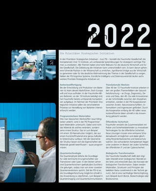 weiter.vorn 1.19 LÖSUNGEN FÜR MORGEN - 19
den Standort Deutschland
Die Prioritären Strategischen Initiativen
In den Prioritären Strategischen Initiativen – kurz PSI – bündelt die Fraunhofer-Gesellschaft die
Kompetenzen ihrer 72 Institute, um umfassende Systemlösungen für strategisch wichtige The-
men zu erarbeiten. Alle Themen haben eine hohe Relevanz für die deutsche Wirtschaft und für
die Gesellschaft. Die Zielsetzung der Initiativen kann unterschiedlich sein. Es kann darum gehen,
eine führende Position in der Wissenschaft zu erreichen, signifikante Erträge aus der Wirtschaft
zu generieren oder für die deutliche Wahrnehmung des Themas in der Gesellschaft zu sorgen.
Neben der PSI Kognitive Systeme, Künstliche Intelligenz und Datensouveränität laufen sechs
weitere Prioritäre Strategische Initiativen an:
Batteriezellfertigung
Bei der Entwicklung und Produktion von Batte-
rien ist Asien derzeit Marktführer. Doch Europa
will und muss aufholen. In der Fraunhofer-Alli-
anz Batterien, an der 19 Institute beteiligt sind,
hat Fraunhofer bereits umfassende Kompeten-
zen aufgebaut. Im Rahmen der Prioritären Stra-
tegischen Initiative sollen die verschiedenen
Prozesse zur Herstellung von Batterien intensiv
erforscht werden.
Programmierbare Materialien
Wie man klassischen Werkstoffen neue Fähig-
keiten verleiht, wird in der PSI Programmier-
bare Materialien untersucht. Dabei wird nicht
das Material als solches verändert, sondern
seine innere Struktur. Das ist zum Beispiel
mit einem 3D-Nanodrucker möglich, der aus
einem Kunststoffmaterial eine genau kalkulier-
te Gitterstruktur aufbaut. Mit der Geometrie
der Struktur lassen sich die Eigenschaften des
Materials gezielt beeinflussen – quasi program-
mieren.
Quantentechnologie
Die Quantenphysik lieferte die Grundlage
für viele technische Errungenschaften wie
Transistoren oder Laser. In den letzten Jahren
sind Quantenforschern spektakuläre Durchbrü-
che gelungen, sodass man von einer »zweiten
Quantenrevolution« spricht. Ziel der PSI ist es,
die Grundlagenforschung möglichst schnell in
die Anwendung zu überführen, zum Beispiel in
Quantenimaging und Quantenkommunikation.
Translationale Medizin
Über 40 der 72 Fraunhofer-Institute arbeiten in
den vier großen Themenfeldern der Gesund-
heitsforschung – an Drugs, Diagnostics, De-
vices und Data, den 4D. Da viele Innovationen
an der Schnittstelle zwischen den Disziplinen
entstehen, werden in der PSI Kooperationen
zwischen Ärzten, Naturwissenschaftlern, In-
formatikern und Ingenieuren gefördert. Durch
die Kooperation entlang der 4D sollen neue,
kosteneffiziente Ideen schnell in die Anwen-
dung gebracht werden.
Öffentliche Sicherheit
Fraunhofer verstärkt die Zusammenarbeit mit
Polizei und Sicherheitsbehörden zu innovativen
Technologien für die öffentliche Sicherheit.
Neue Lösungen müssen eine wirksame Scha-
densabwehr ermöglichen und dabei gleich-
zeitig Persönlichkeitsrechte und Datenschutz
wahren. Die vorhandenen Kompetenzen liegen
unter anderem im Bereich der zivilen Sicherheit,
der öffentlichen IT und der Cybersicherheit.
Biologische Transformation
Die Fraunhofer-Gesellschaft stellt dem digi-
talen Wandel einen biologischen Wandel an
die Seite und entwickelt dazu das Konzept der
biologischen Transformation. Dabei werden
Materialien, Strukturen und Prinzipien der
belebten Natur zunehmend in der Technik ge-
nutzt. Ziel ist eine nachhaltige Wertschöpfung,
zum Beispiel durch Bionik, Biotechnologie oder
Bioökonomie.
2022
Kognitive Systeme über-
nehmen in der industriellen
Produktion immer mehr
Aufgaben. © zapp2photo/
Adobe Stock
 
