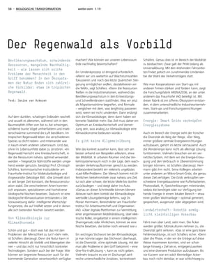58 - BIOLOGISCHE TRANSFORMATION weiter.vorn 1.19
Auf dem dunklen, schattigen Erdboden raschelt
und wuselt es allerorten, während sich in den
Baumwipfeln Affen von Ast zu Ast schwingen,
schillernd bunte Vögel umherflattern und Insek-
tenschwärme summend die Luft bevölkern. Im
tropischen Regenwald leben die verschiedenen
Spezies so dicht neben- und miteinander wie
in kaum einem anderen Lebensraum. Und das,
ohne ihr Lebensumfeld dabei zu zerstören. »Im
Regenwald herrscht eine Kreislaufwirtschaft, in
der die Ressourcen nahezu optimal verwendet
werden – freigesetzte Nährstoffe werden umge-
hend wieder genutzt«, bestätigt Prof. Christoph
Schäfers, kommissarischer Institutsleiter am
Fraunhofer-Institut für Molekularbiologie und
Angewandte Oekologie IME. »Die Umwelt dort
ist seit langer Zeit konstant, die Ressourcensitu-
ation stabil. Die verschiedenen Arten konnten
sich anpassen, spezialisieren und hochdiverse
ökologische Nischen besetzen. Dadurch ist eine
ökologische Klimaxsituation entstanden.« Die
Voraussetzung dafür: intelligente Wertschöp-
fungsnetze, die auf Vielfalt setzen und in denen
alle sich bietenden Nischen besetzt werden.
Von Klimaxökologie zur
­Klimaxökonomie
Schön und gut – doch was hat das mit den
Problemen der Menschheit zu tun? »Sehr viel«,
ist Schäfers überzeugt. Denn die Natur kann in
vielerlei Hinsicht als Vorbild und Ideengeber die-
nen – und das nicht nur hinsichtlich konkreter
Technologien. Sondern auch bei der Frage: Wie
können wir begrenzte Ressourcen auch für die
kommende Generation verantwortlich verfügbar
machen? Wie können wir unseren Lebensraum
Erde nachhaltig bewirtschaften?
Ein Umdenkprozess ist dringend erforderlich.
»Wenn wir uns weiterhin auf Wachstumszahlen
fokussieren und noch das letzte Quäntchen Stei-
gerung ermöglichen wollen, destabilisieren wir
die Welt«, sagt Schäfers. »Denn die Ressourcen
fließen in die Industrienationen, während das
Bevölkerungswachstum in den Entwicklungs-
und Schwellenländern stattfindet. Was wir jetzt
als Migrationsströme begreifen, sind Rinnsale
– verglichen mit dem, was langfristig passieren
wird, wenn wir nicht umdenken. Dann erübrigt
sich die Klimaxökologie, denn dann haben wir
keinerlei Stabilität mehr. Das Ziel muss daher ein
Optimum an Kreislaufwirtschaft und Vernet-
zung sein, was analog zur Klimaxökologie eine
Klimaxökonomie bedeuten würde.«
Es gibt keine Allgemeinlösung
Wie das konkret aussehen kann, lässt sich am
besten anhand von Beispielen erläutern, etwa
der Mobilität. In urbanen Räumen sind die Ver-
kehrssysteme kaum noch in der Lage, dem wach-
senden Verkehrsaufkommen gerecht zu werden.
Insbesondere besteht ein vielerorts ungelöstes
»Last-Mile-Problem«: Der Mensch kommt mit öf-
fentlichen Verkehrsmitteln zwar nahezu ans Ziel,
tut sich aber schwer, die letzte Meile bis dorthin
zurückzulegen – und steigt daher ins Auto.
»Genau an dieser Schnittstelle können kleinere
Akteure nach dem Vorbild der Klimaxökologie
wertvolle Lösungsbeiträge liefern«, sagt Dr.
Florian Herrmann, Bereichsleiter am Fraunhofer-
Institut für Arbeitswirtschaft und Organisation
IAO. »Über digitale Plattformen zur Vermittlung
einer angemessenen Mobilitätslösung, über elek-
trische Roller, eingebettet in einem intelligenten
Sharingansatz oder Ähnlichem, können sie eine
Nische besetzen, die bisher noch verwaist war.«
Ein wichtiges Stichwort bei der Klimaxökologie,
ja man könnte sagen das Stichwort überhaupt,
ist die Diversität. »Eine optimale Lösung, mit der
man alle Probleme in den Griff bekommt – eine
One-fits-it-all-Lösung –, kann es nicht geben.
Vielmehr braucht es wie im Dschungel zahl-
reiche unterschiedliche Ansätze«, konkretisiert
Schäfers. Genau dies ist im Bereich der Mobilität
zu beobachten: Zwar galt der PKW bislang als
Universallösung. Mit den drohenden Fahrverbo-
ten findet jedoch ein zunehmendes Umdenken
bei der Wahl des Verkehrsträgers statt.
Wie man Kooperationen von Start-ups mit
anderen Firmen stärken und fördern kann, zeigt
die Forschungsfabrik ARENA2036, an der unter
anderem das Fraunhofer IAO beteiligt ist. Mit
dieser Fabrik ist ein offenes Ökosystem entstan-
den, in dem unterschiedliche Industrieunterneh-
men, Start-ups und Forschungseinrichtungen
zusammenarbeiten.
Energie: Smart Grids verknüpfen
Energiesysteme
Auch im Bereich der Energie sieht der Forscher
die Diversität als Weg der Wege. »Der Weg,
immer größere zentrale Energieeinrichtungen
aufzubauen, gehört ins letzte Jahrtausend. Auch
die Windenergie kann nicht als alleinige Lösung
funktionieren. Vielmehr brauchen wir ein ver-
netztes System, mit dem wir die Energie-Erzeu-
gung und den Verbrauch in Übereinstimmung
bringen können«, ist Schäfers überzeugt. Herr-
mann gibt ihm recht. Seine Kollegen arbeiten
unter anderem an Mikro-Smart-Grids, die genau
dieses Ziel verfolgen: Die Grids verknüpfen ver-
schiedene Energiebausteine wie Pufferbatterien,
Photovoltaik, H2
-Speicherlösungen miteinander,
sodass die benötigte oder zur Verfügung ste-
hende Energie in einem lokalen Bereich – etwa
einer großen Wohnanlage – optimal generiert,
gespeichert, ausgenutzt oder abgegeben wird.
Landwirtschaft: Robotik ermög­
licht kleinteiligen Ackerbau
Fährt man über Land, sieht man: Die Äcker
werden größer, Monokulturen nehmen zu, die
Diversität geht verloren. »Das ist eine ganz klare
Fehlentwicklung«, ist sich Schäfers sicher. »Denn
über die Phase, in der wir die Erträge auf diese
Weise maximieren konnten, sind wir schon
lange hinweg.« Ziel sei es, entgegenzuwirken
und eine diversere Produktion aufzubauen. Bis
vor Kurzem war ein solch kleinteiliger Acker-
bau noch nicht denkbar, er war schlichtweg zu
Der Regenwald als Vorbild
Bevölkerungswachstum, schwindende
Ressourcen, mangelnde Nachhaltig­
keit – wie lassen sich solche
Probleme der Menschheit in den
Griff bekommen? In den Ökosyste­
men der Natur finden sich zahlrei­
che Vorbilder: etwa im tropischen
Regenwald.
Text: Janine van Ackeren
 