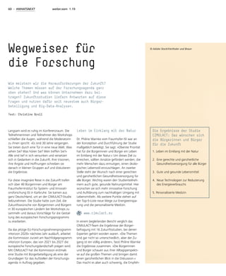 60 - #WHATSNEXT weiter.vorn 1.19
Langsam wird es ruhig im Konferenzraum. Die
Teilnehmerinnen und Teilnehmer des Workshops
schließen die Augen, während die Moderatorin
zu ihnen spricht: »Es sind 30 Jahre vergangen.
Sie treten durch eine Tür in eine neue Welt. Was
sehen Sie? Was hören Sie? Wen treffen Sie?«
Alle sind tief in sich versunken und versetzen
sich in Gedanken in die Zukunft. Ihre Visionen,
ihre Ängste und Hoffnungen schreiben sie
danach in kleinen Gruppen auf und diskutieren
die Ergebnisse.
Für diese imaginäre Reise in die Zukunft trafen
sich über 40 Bürgerinnen und Bürger am
Fraunhofer-Institut für System- und Innovati-
onsforschung ISI in Karlsruhe. Sie kamen aus
ganz Deutschland, um an der CIMULACT-Studie
teilzunehmen. Die Studie hatte zum Ziel, die
Zukunftswünsche von Bürgerinnen und Bürgern
in 30 europäischen Ländern bei Workshops zu
sammeln und daraus Vorschläge für die Gestal-
tung des europäischen Forschungsprogramms
zu erarbeiten.
Da das jetzige EU-Forschungsrahmenprogramm
»Horizon 2020« nächstes Jahr ausläuft, arbeitet
die Kommission zurzeit am Nachfolgeprogramm
»Horizon Europe«, das von 2021 bis 2027 die
europäische Forschungslandschaft prägen wird.
Mit CIMULACT hat die Kommission erstmals
eine Studie mit Bürgerbeteiligung als eine der
Grundlagen für das Aufstellen der Forschungs-
agenda in Auftrag gegeben.
Leben im Einklang mit der Natur
Dr. Philine Warnke vom Fraunhofer ISI war an
der Konzeption und Durchführung der Studie
maßgeblich beteiligt. Sie sagt: »Oberste Priorität
hat für die Bürgerinnen und Bürger ein Leben
im Einklang mit der Natur.« Um dieses Ziel zu
erreichen, sollten Ansätze gefördert werden, die
mehr Menschen dazu ermutigen, einen ökolo-
gischen Lebensstil einzuschlagen. An zweiter
Stelle steht der Wunsch nach einer gerechten
und ganzheitlichen Gesundheitsversorgung für
alle Bürger. Wichtig waren den Studienteilneh-
mern auch gute, gesunde Nahrungsmittel. Hier
wünschen sie sich mehr innovative Forschung
und Aufklärung zum nachhaltigen Umgang mit
Lebensmitteln. Als weitere Punkte stehen auf
der Top-5-Liste neue Wege zur Energieeinspa-
rung und die personalisierte Medizin.
www.cimulact.eu
In einem begleitenden Bericht verglich das
CIMULACT-Team die Ergebnisse der Bürger-
befragung mit 16 Zukunftsstudien, bei denen
Experten gehört worden waren. »Die Themen
sind gar nicht so unterschiedlich, aber der Zu-
gang ist ein völlig anderer«, fasst Philine Warnke
die Ergebnisse zusammen. »Die Bürgerinnen
und Bürger schauen aus ihrer Alltagsperspekti-
ve auf die großen Themen und bringen damit
einen ganzheitlichen Blick in die Diskussion.«
Das macht es aber auch schwierig, die Empfeh-
Wegweiser für
die Forschung
Wie meistern wir die Herausforderungen der Zukunft?
Welche Themen müssen auf der Forschungsagenda ganz
oben stehen? Und was können Unternehmen dazu bei-
tragen? Zukunftsstudien liefern Antworten auf diese
Fragen und nutzen dafür seit neuestem auch Bürger-
beteiligung und Big-Data-Analysen.
Text: Christine Broll
Die Ergebnisse der Studie
CIMULACT: Das wünschen sich
die Bürgerinnen und Bürger
für die Zukunft
1. Leben im Einklang mit der Natur
2. 	Eine gerechte und ganzheitliche
	 Gesundheitsversorgung für alle Bürger
3. 	Gute und gesunde Lebensmittel
4. 	Neue Technologien zur Reduzierung 	
	 des Energieverbrauchs
5. Personalisierte Medizin
© Adobe Stock/Vierthaler und Braun
 