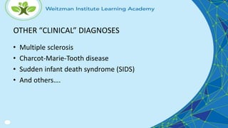 OTHER “CLINICAL” DIAGNOSES
• Multiple sclerosis
• Charcot-Marie-Tooth disease
• Sudden infant death syndrome (SIDS)
• And ...