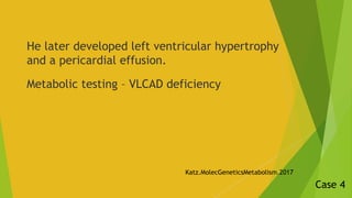 He later developed left ventricular hypertrophy
and a pericardial effusion.
Metabolic testing – VLCAD deficiency
Katz.Mole...