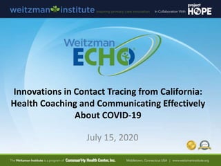 Innovations in Contact Tracing from California:
Health Coaching and Communicating Effectively
About COVID-19
July 15, 2020
 
