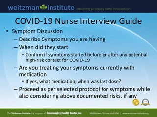 COVID-19 Nurse Interview Guide
• Disposition by phone
– No red flags, advise patient to stay at home
– Progressing symptom...