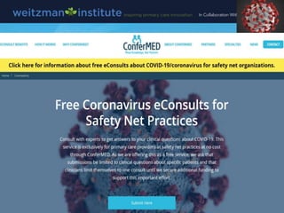 26
Free COVID-19 eConsults
• Web-based portal
• Free to all Safety Net Primary Care Practices
– FQHC, FQHC-look alike, Mig...