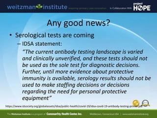 Any good news?
• Serological tests are coming
– IDSA statement:
“The current antibody testing landscape is varied
and clin...
