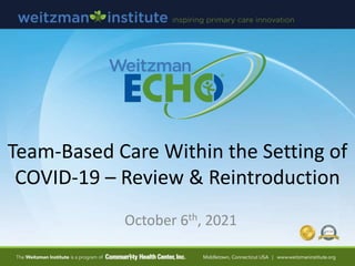 Team-Based Care Within the Setting of
COVID-19 – Review & Reintroduction
October 6th, 2021
 