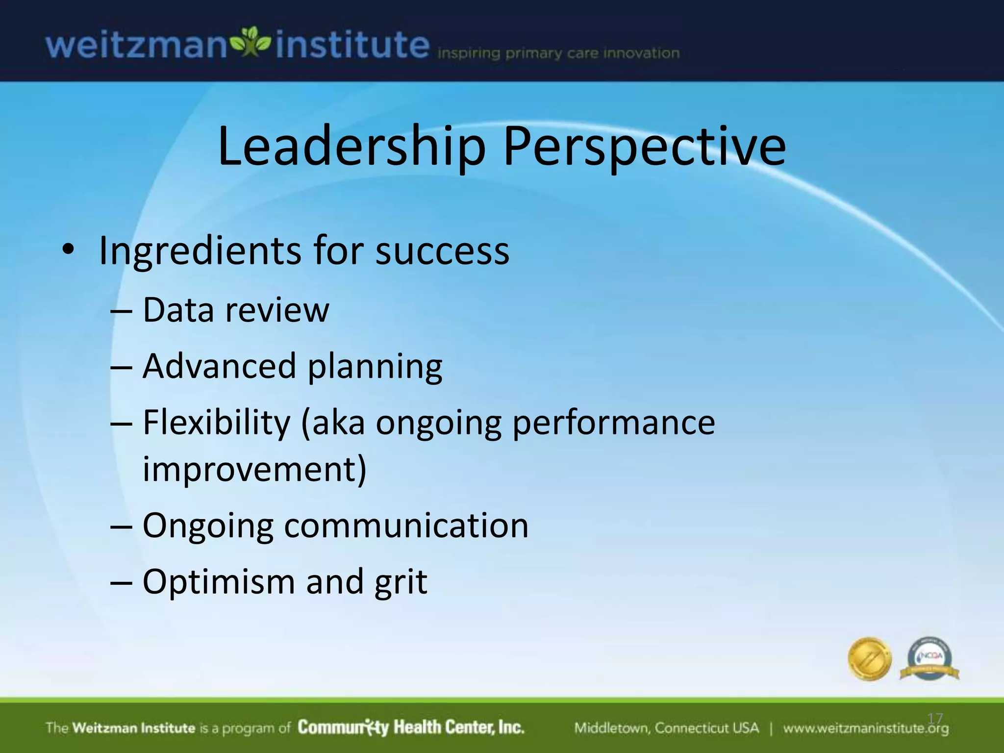 Leadership Perspective
• Ingredients for success
– Data review
– Advanced planning
– Flexibility (aka ongoing performance
improvement)
– Ongoing communication
– Optimism and grit
17
 