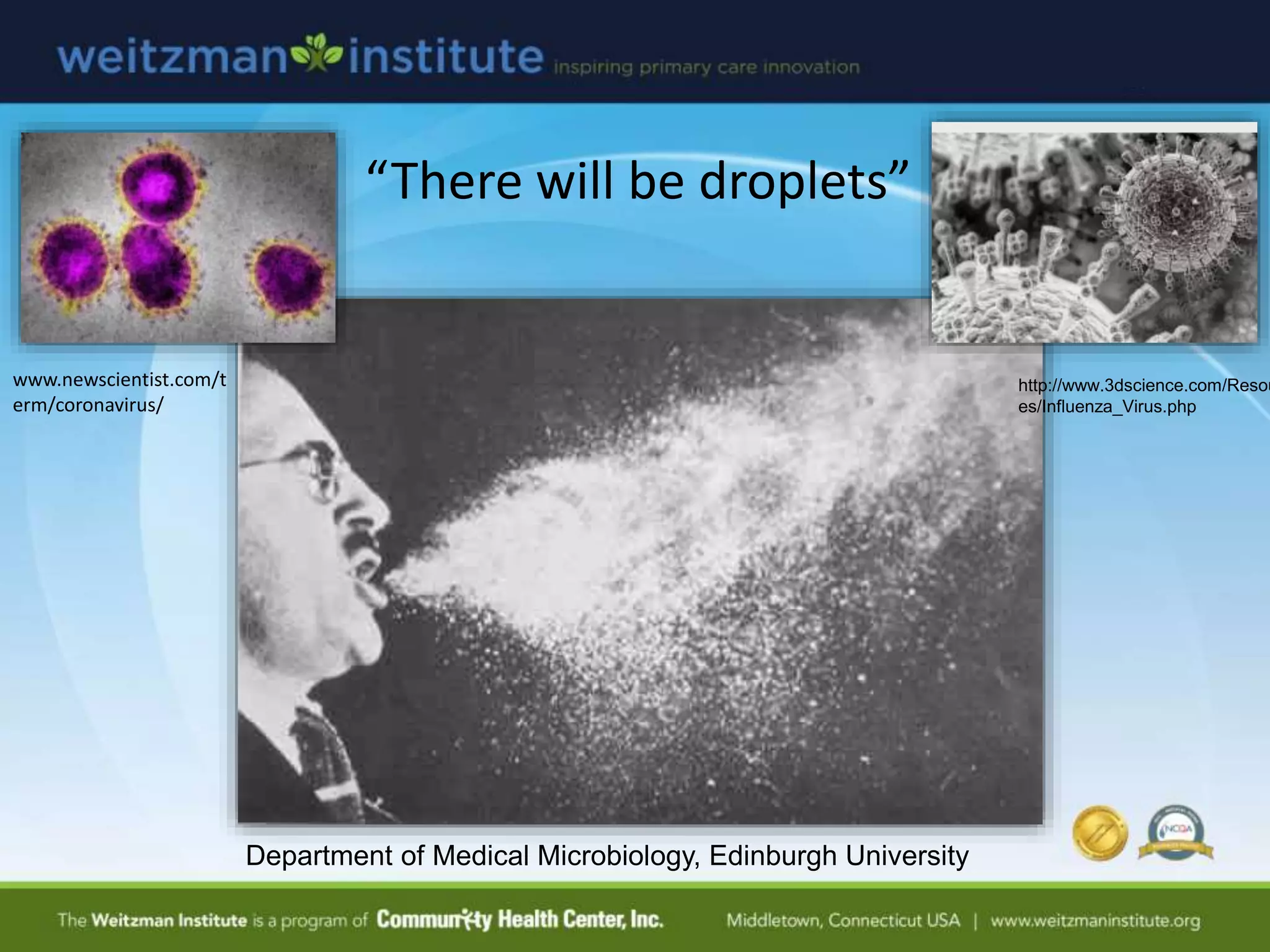Department of Medical Microbiology, Edinburgh University
“There will be droplets”
http://www.3dscience.com/Resou
es/Influenza_Virus.php
www.newscientist.com/t
erm/coronavirus/
 