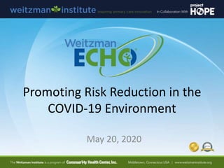 Promoting Risk Reduction in the
COVID-19 Environment
May 20, 2020
 