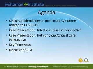 Agenda
• Discuss epidemiology of post acute symptoms
related to COVID-19
• Case Presentation: Infectious Disease Perspecti...
