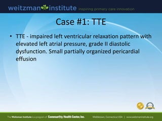 Case #1: TTE
• TTE - impaired left ventricular relaxation pattern with
elevated left atrial pressure, grade II diastolic
d...
