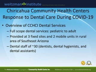 Chiricahua Community Health Centers
Response to Dental Care During COVID-19
• Overview of CCHCI Dental Services
– Full sco...