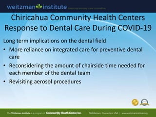Chiricahua Community Health Centers
Response to Dental Care During COVID-19
Long term implications on the dental field
• M...