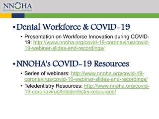 •Dental Workforce & COVID-19
• Presentation on Workforce Innovation during COVID-
19: http://www.nnoha.org/covid-19-corona...