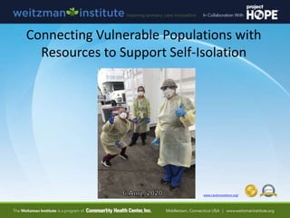 Connecting Vulnerable Populations with
Resources to Support Self-Isolation
www.careinnovations.org/
 