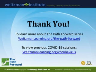 Thank You!
To learn more about The Path Forward series
WeitzmanLearning.org/the-path-forward
To view previous COVID-19 ses...