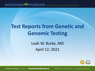 Test Reports from Genetic and
Genomic Testing
Leah W. Burke, MD
April 12, 2021
 