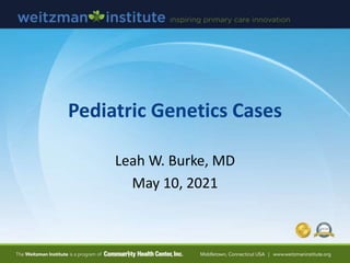 Pediatric Genetics Cases
Leah W. Burke, MD
May 10, 2021
 