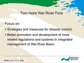 Two more Wei River Fora Focus on:  Strategies and measures for disaster control ;  Better promotion and development of more related regulations and systems in integrated management of Wei River Basin. 