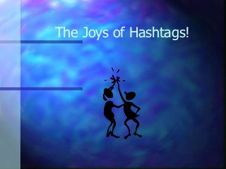 The Joys of Hashtags!
 
