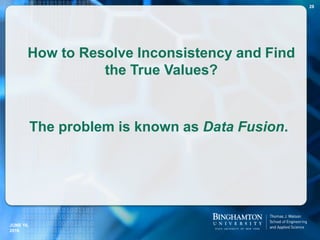 How to Resolve Inconsistency and Find
the True Values?
The problem is known as Data Fusion.
JUNE 16,
2016
28
 