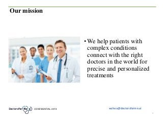 CONFIDENTIAL 2019
•We help patients with
complex conditions
connect with the right
doctors in the world for
precise and pe...