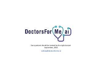 Every patient should be treated by the right doctors
September, 2019
wzhou@doctorsforme.ai
 