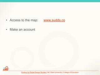 Scaling Up Digital Design Studies | NC State University | College of Education
• Access to the map: www.sudds.co
• Make an account
 