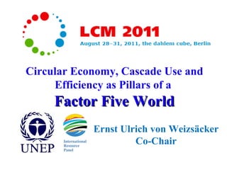 Ernst Ulrich von Weizsäcker Co-Chair Circular Economy, Cascade Use and Efficiency as Pillars of a  Factor Five World 