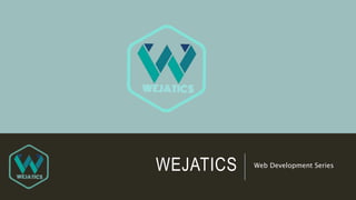 WEJATICS Web Development Series
 