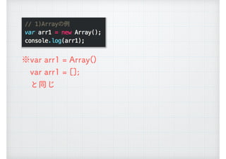 ※var arr1 = Array() 
　var arr1 = []; 
　と同じ
 