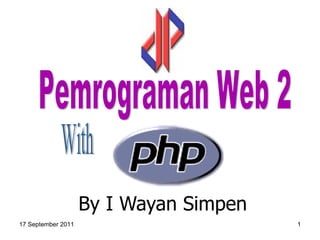 By I Wayan Simpen 17 September 2011 With Pemrograman Web 2 