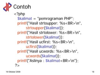 Contoh
        <?php
         $kalimat = "pemrograman PHP";
         printf("Hasil strtoupper: %s<BR>n",
              str...