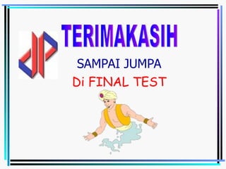 SAMPAI JUMPA Di FINAL TEST TERIMAKASIH 