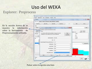 Uso del WEKAExplorer:  PreprocessPulse sobre la opción de la herramienta de preprocesamineto no supervisada para el tratamiento de los atributos escogiendo Discretizar