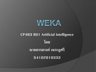 CP463 B01 Artificial Intelligence
โดย
นายธรรมรงค์ เนระภูศรี
54102010333
 