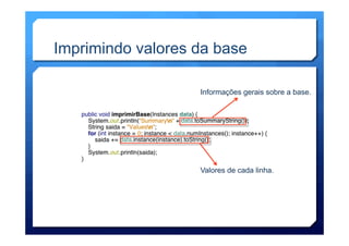 Imprimindo valores da base
Informações gerais sobre a base.
Valores de cada linha.
 