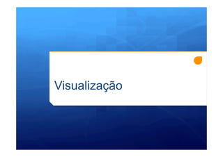 Visualização
 