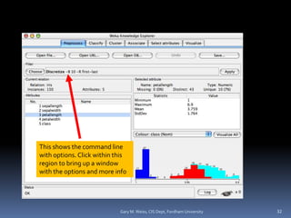 This shows the command line
with options. Click within this
region to bring up a window
with the options and more info
32
Gary M. Weiss, CIS Dept, Fordham University
 