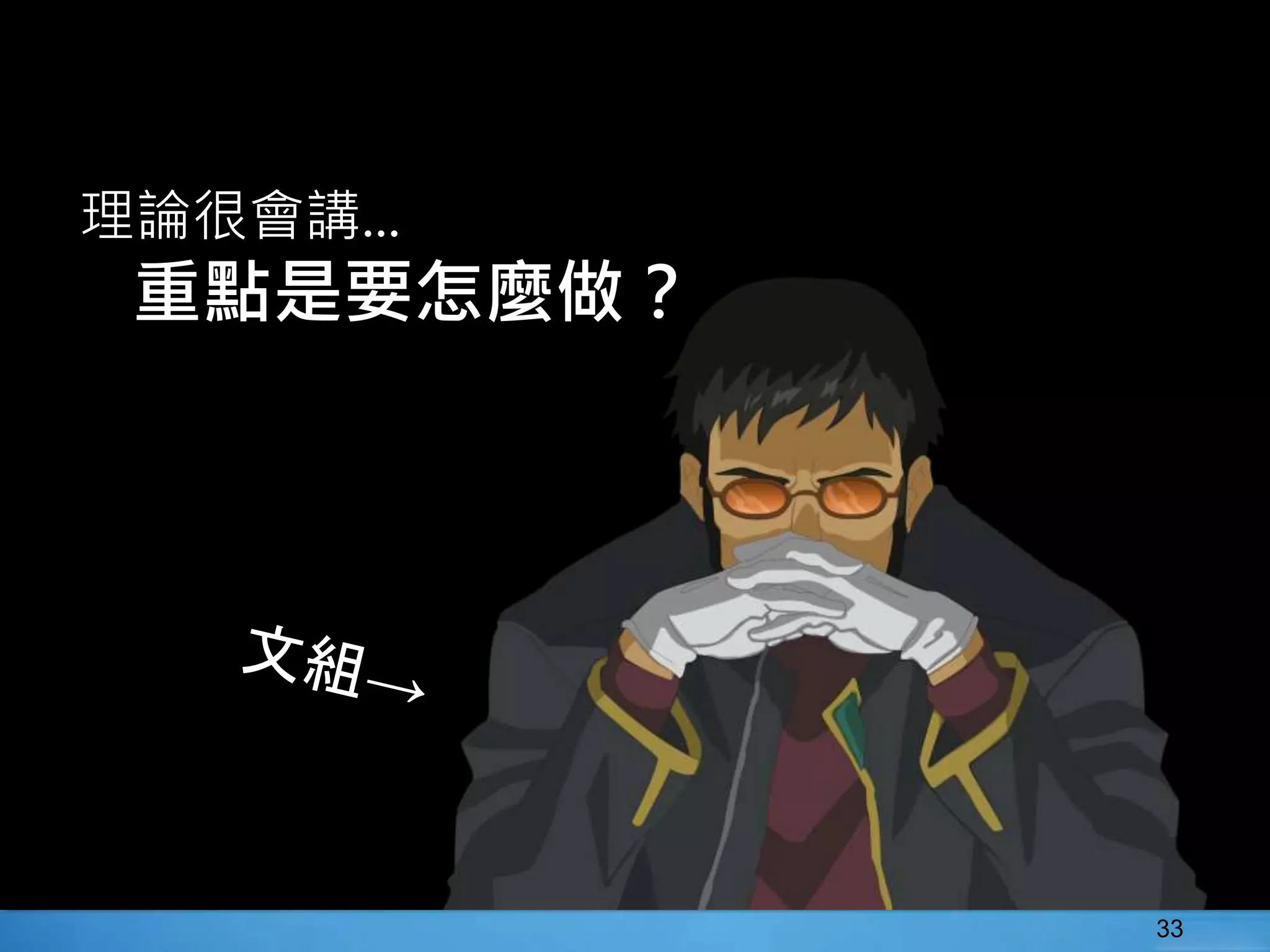 33
理論很會講...
重點是要怎麼做？
 